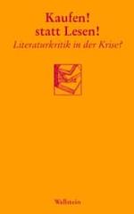 Kaufen! statt lesen! Literaturktitik in der Krise? Kaufen! statt lesen! Literaturktitik in der Krise?